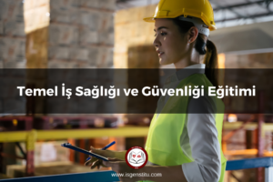 Temel İş Sağlığı ve Güvenliği Eğitimi