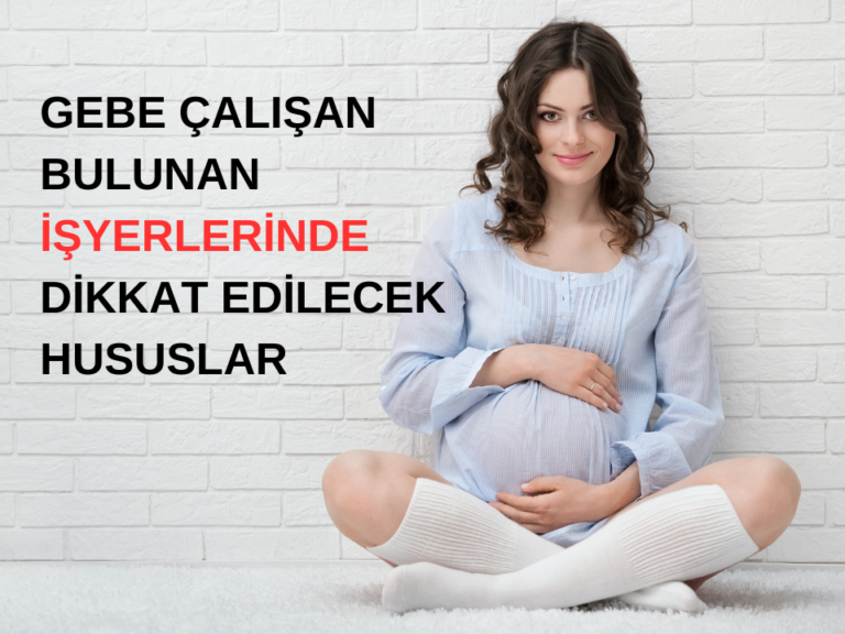 Gebe çalışan bulunan işyerlerinde dikkat edilecek hususlar