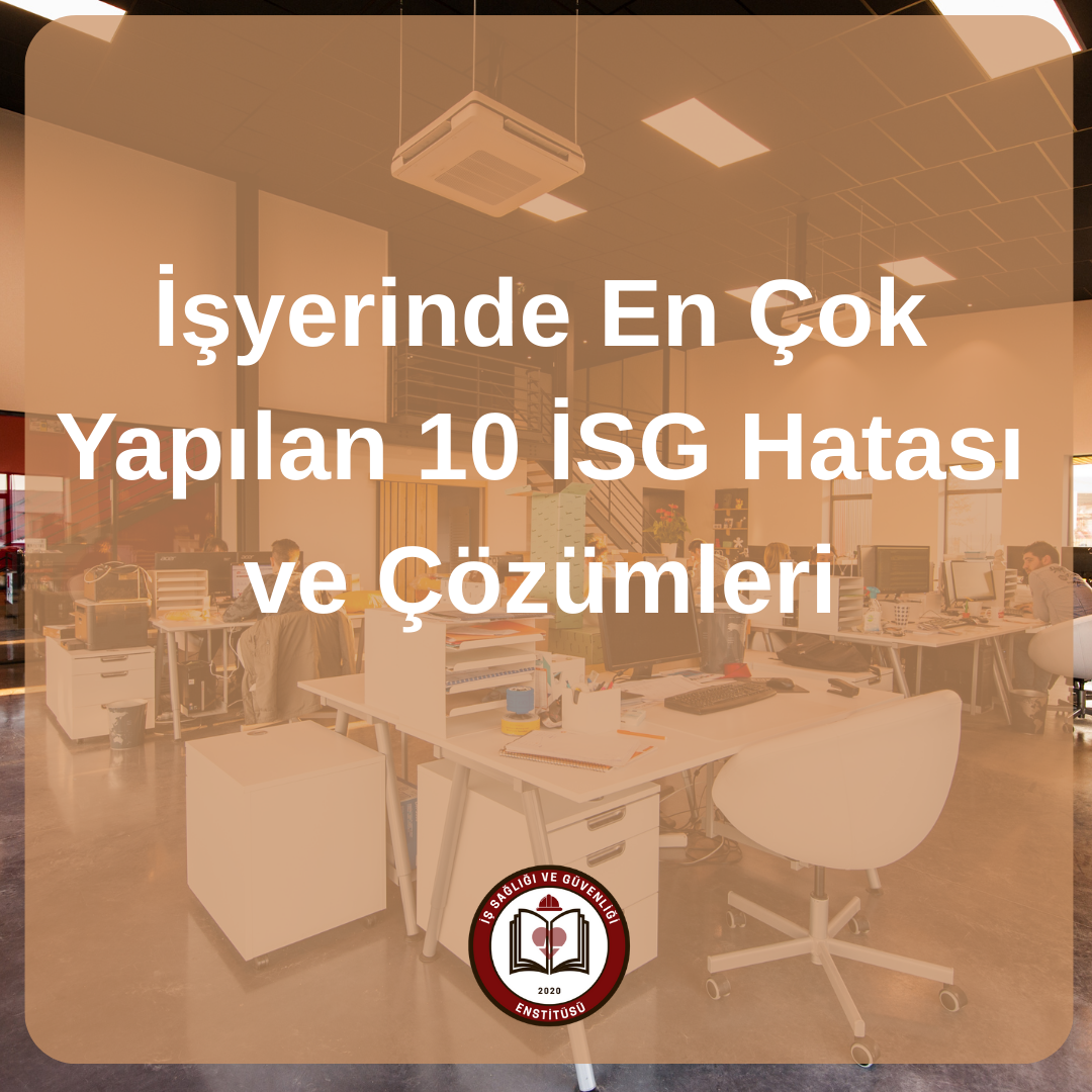 İşyerinde En Çok Yapılan 10 İSG Hatası ve Çözümleri
